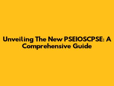 Unveiling The New PSEIOSCPSE: A Comprehensive Guide