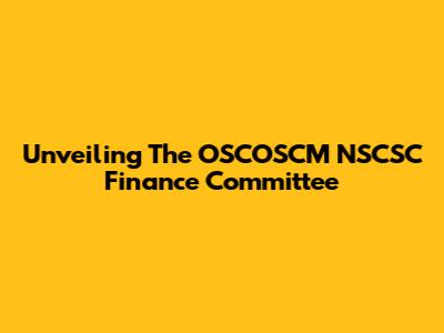 Unveiling The OSCOSCM NSCSC Finance Committee
