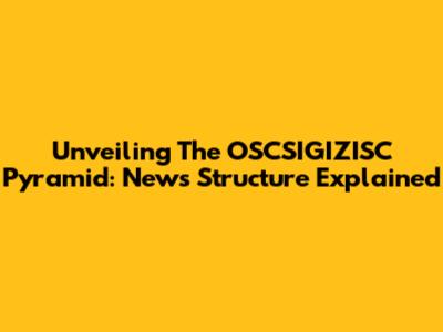 Unveiling The OSCSIGIZISC Pyramid: News Structure Explained
