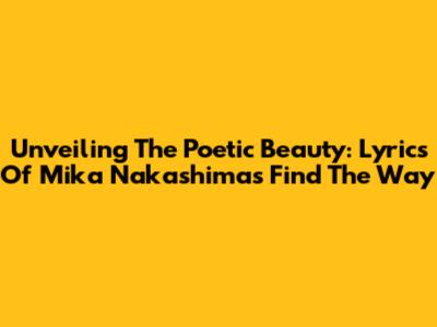 Unveiling The Poetic Beauty: Lyrics Of Mika Nakashima's 'Find The Way'