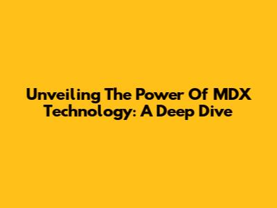 Unveiling The Power Of MDX Technology: A Deep Dive