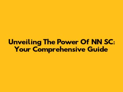 Unveiling The Power Of NN SC: Your Comprehensive Guide