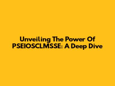 Unveiling The Power Of PSEIOSCLMSSE: A Deep Dive