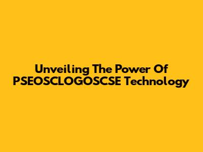 Unveiling The Power Of PSEOSCLOGOSCSE Technology