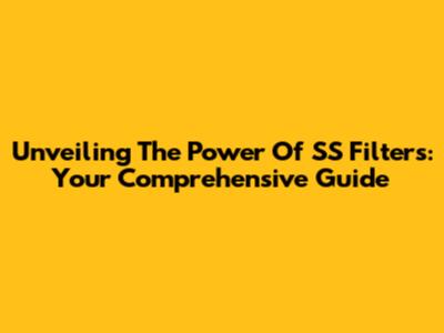 Unveiling The Power Of SS Filters: Your Comprehensive Guide