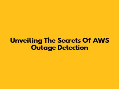Unveiling The Secrets Of AWS Outage Detection