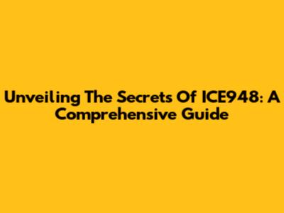 Unveiling The Secrets Of ICE948: A Comprehensive Guide
