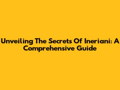 Unveiling The Secrets Of Ineriani: A Comprehensive Guide