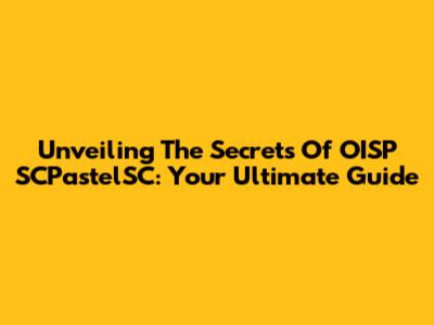 Unveiling The Secrets Of OISP SCPastelSC: Your Ultimate Guide