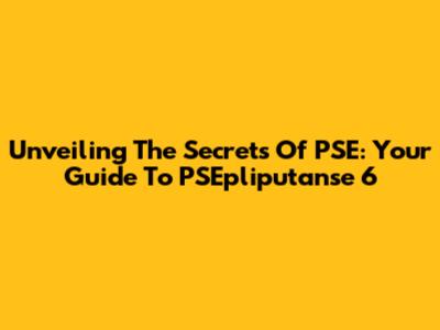 Unveiling The Secrets Of PSE: Your Guide To PSEpliputanse 6