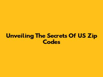 Unveiling The Secrets Of US Zip Codes
