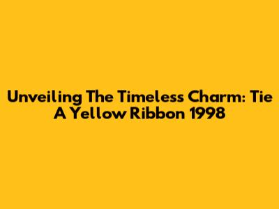 Unveiling The Timeless Charm: 'Tie A Yellow Ribbon' 1998