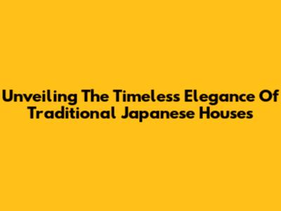 Unveiling The Timeless Elegance Of Traditional Japanese Houses