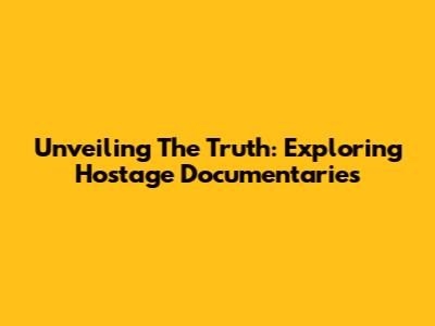 Unveiling The Truth: Exploring Hostage Documentaries