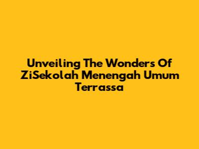 Unveiling The Wonders Of ZiSekolah Menengah Umum Terrassa