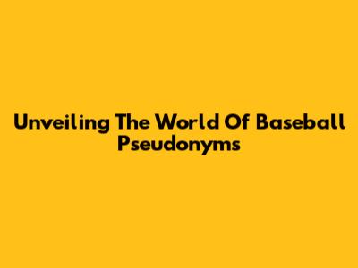 Unveiling The World Of Baseball Pseudonyms