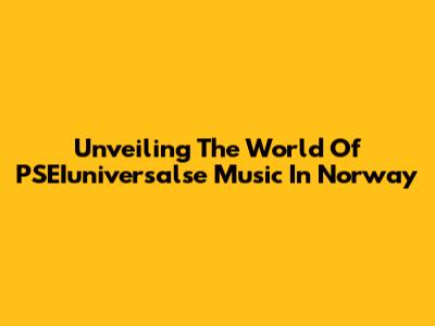 Unveiling The World Of PSEIuniversalse Music In Norway