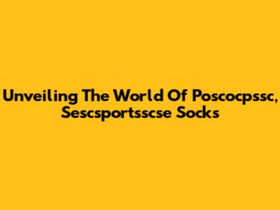 Unveiling The World Of Poscocpssc, Sescsportsscse Socks