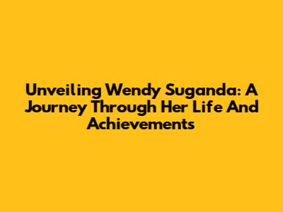 Unveiling Wendy Suganda: A Journey Through Her Life And Achievements