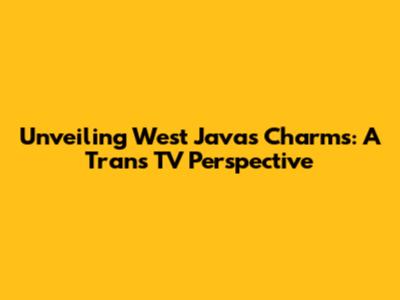 Unveiling West Java's Charms: A Trans TV Perspective