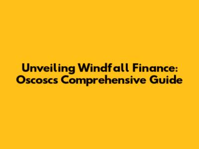 Unveiling Windfall Finance: Oscosc's Comprehensive Guide