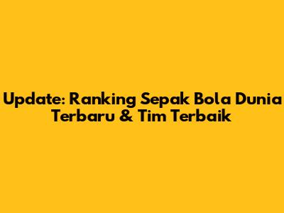 Update: Ranking Sepak Bola Dunia Terbaru & Tim Terbaik