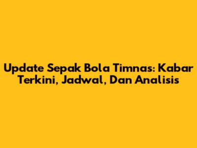 Update Sepak Bola Timnas: Kabar Terkini, Jadwal, Dan Analisis