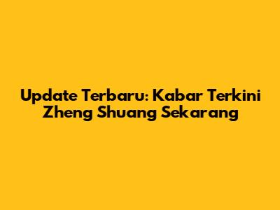Update Terbaru: Kabar Terkini Zheng Shuang Sekarang