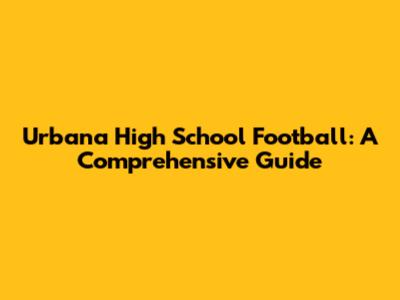 Urbana High School Football: A Comprehensive Guide