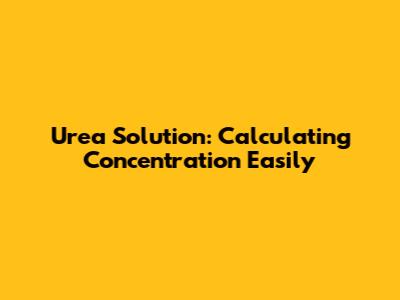 Urea Solution: Calculating Concentration Easily