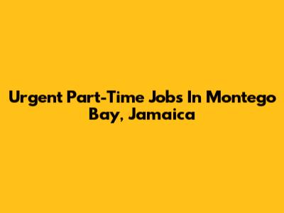 Urgent Part-Time Jobs In Montego Bay, Jamaica