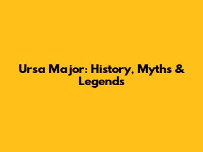 Ursa Major: History, Myths & Legends