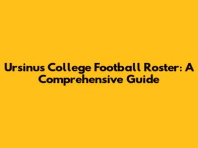 Ursinus College Football Roster: A Comprehensive Guide