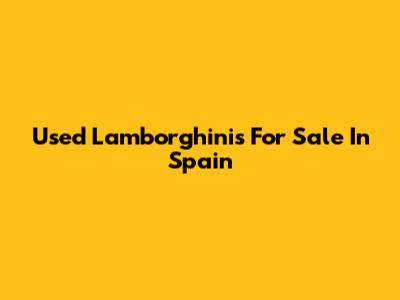 Used Lamborghinis For Sale In Spain