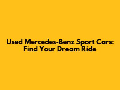 Used Mercedes-Benz Sport Cars: Find Your Dream Ride
