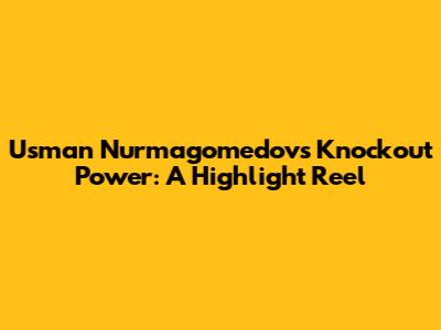 Usman Nurmagomedov's Knockout Power: A Highlight Reel