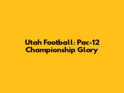 Utah Football: Pac-12 Championship Glory