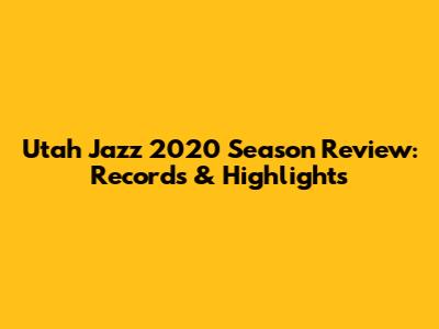 Utah Jazz 2020 Season Review: Records & Highlights