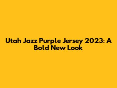 Utah Jazz Purple Jersey 2023: A Bold New Look