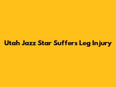 Utah Jazz Star Suffers Leg Injury