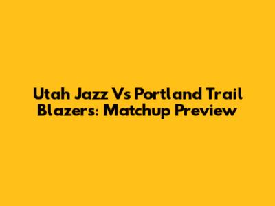 Utah Jazz Vs Portland Trail Blazers: Matchup Preview