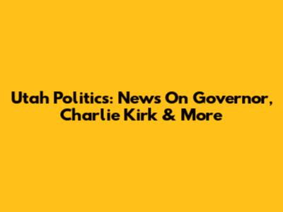 Utah Politics: News On Governor, Charlie Kirk & More
