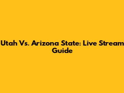 Utah Vs. Arizona State: Live Stream Guide