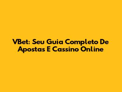 VBet: Seu Guia Completo De Apostas E Cassino Online
