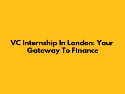 VC Internship In London: Your Gateway To Finance