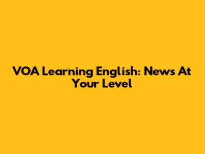 VOA Learning English: News At Your Level