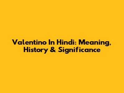 Valentino In Hindi: Meaning, History & Significance