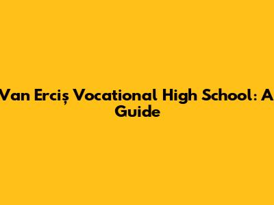 Van Erciş Vocational High School: A Guide