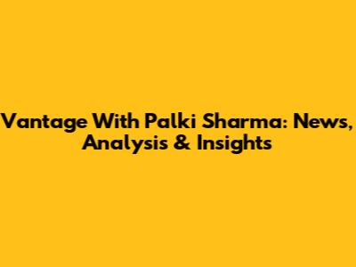 Vantage With Palki Sharma: News, Analysis & Insights
