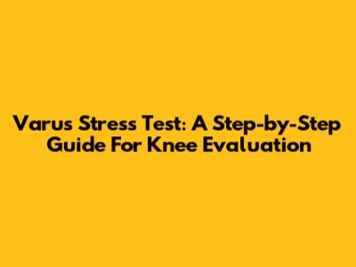 Varus Stress Test: A Step-by-Step Guide For Knee Evaluation